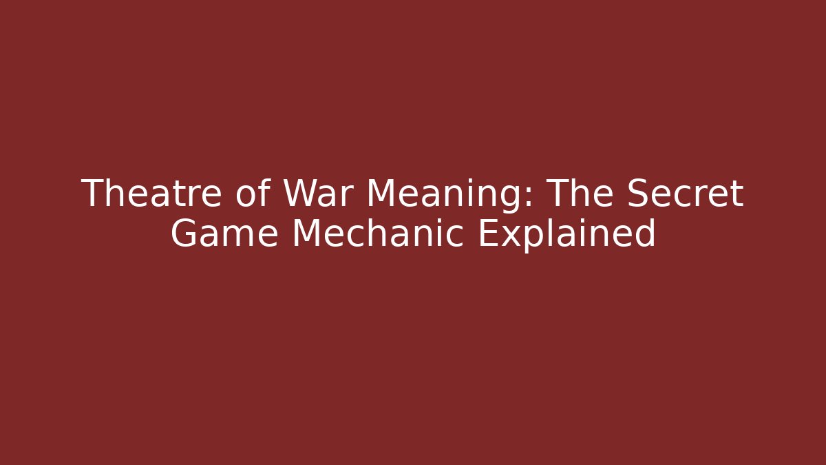 Theatre of War Meaning: The Secret Game Mechanic Explained