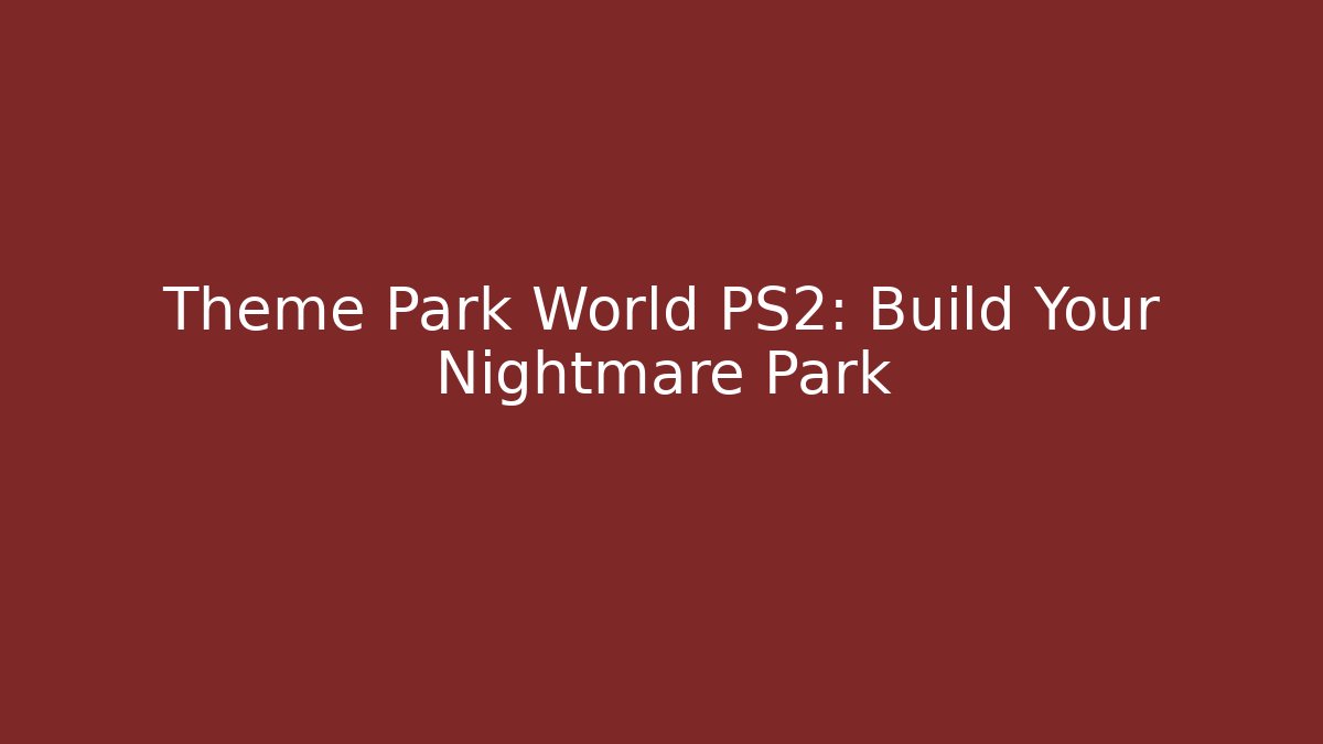 Theme Park World PS2: Build Your Nightmare Park - Create More Assets