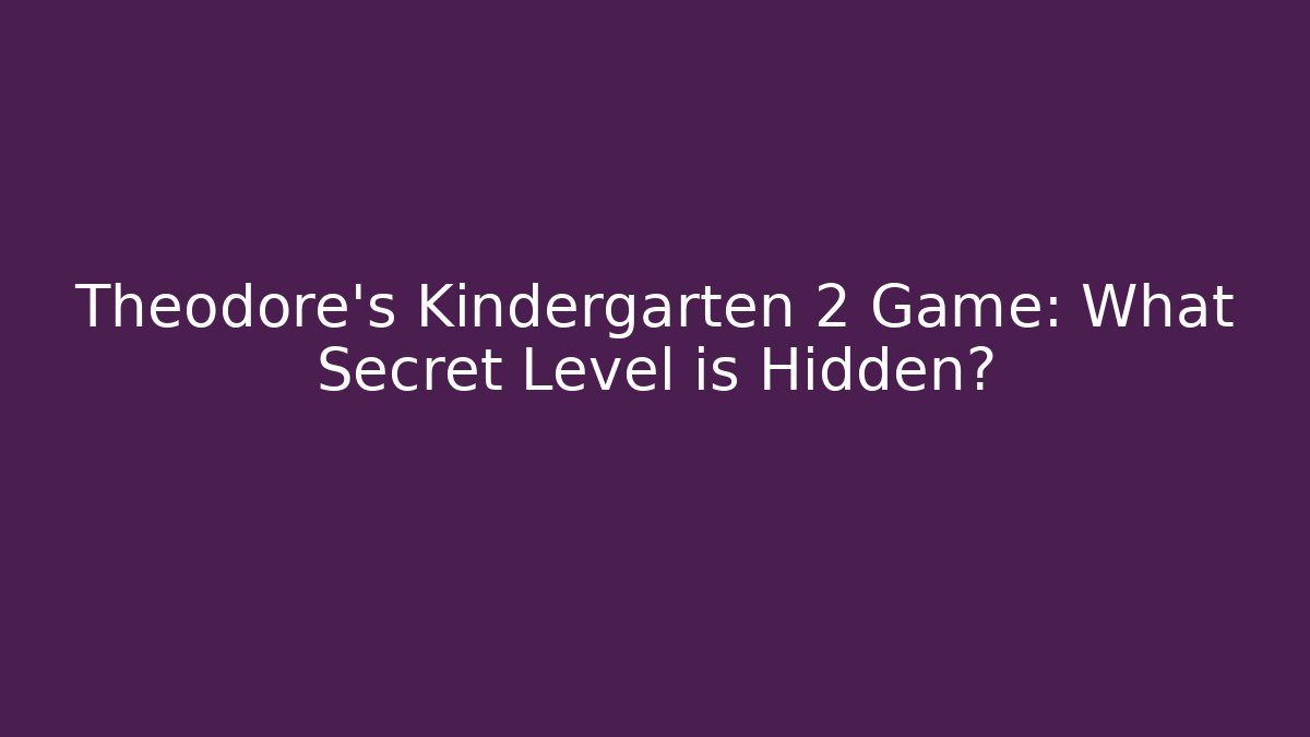 Theodore's Kindergarten 2 Game: What Secret Level is Hidden?