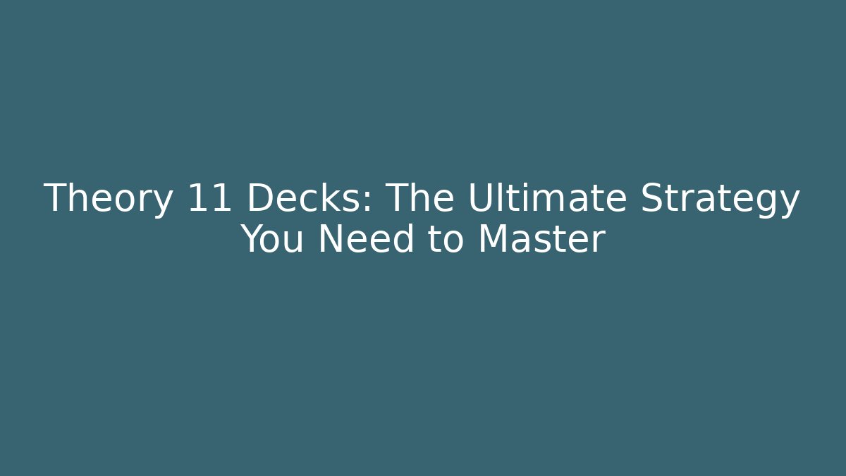 Theory 11 Decks: The Ultimate Strategy You Need to Master