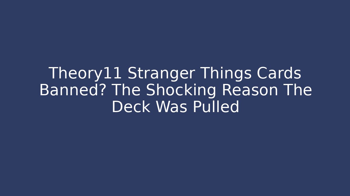 Theory11 Stranger Things Cards Banned? The Shocking Reason The Deck Was Pulled - Create More Assets