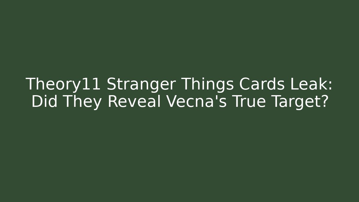 Theory11 Stranger Things Cards Leak: Did They Reveal Vecna's True Target?