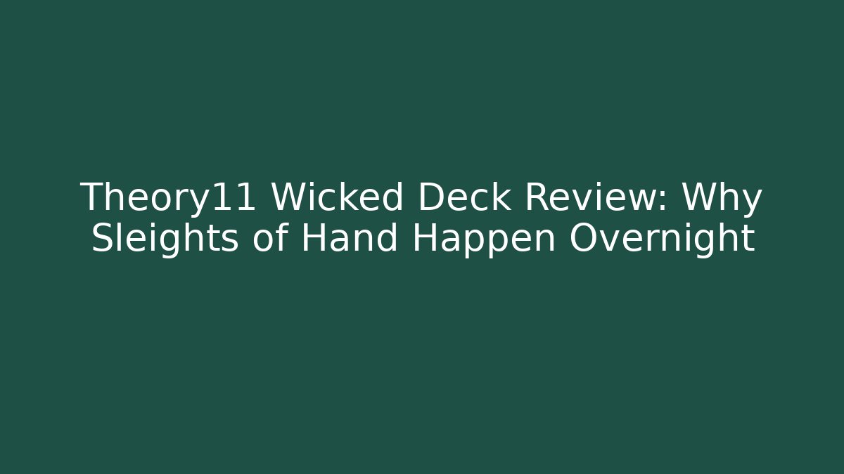 Theory11 Wicked Deck Review: Why Sleights of Hand Happen Overnight