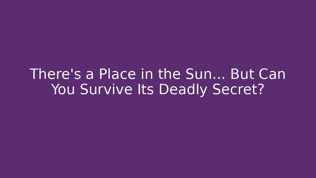 There's a Place in the Sun... But Can You Survive Its Deadly Secret?
