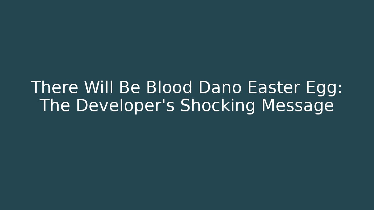 There Will Be Blood Dano Easter Egg: The Developer's Shocking Message