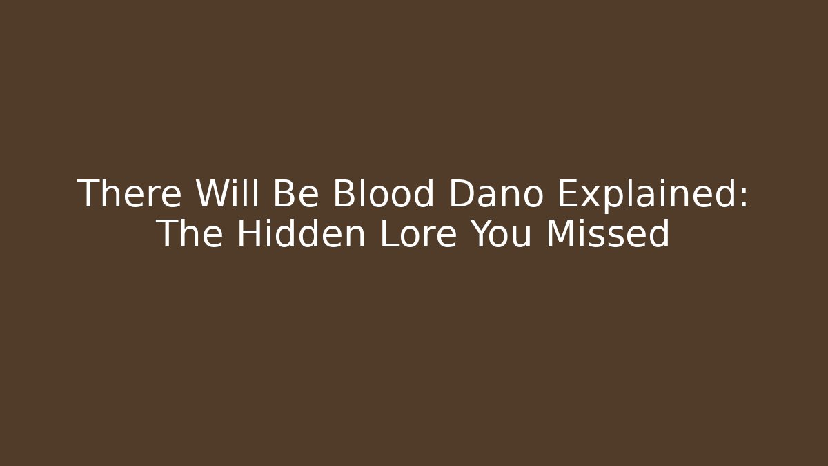 There Will Be Blood Dano Explained: The Hidden Lore You Missed