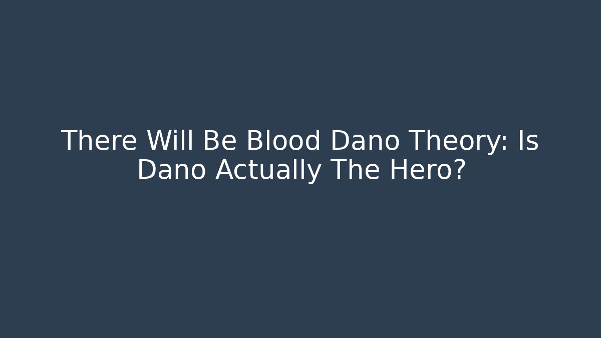 There Will Be Blood Dano Theory: Is Dano Actually The Hero?
