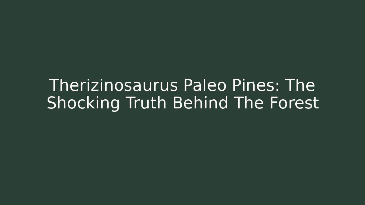Therizinosaurus Paleo Pines: The Shocking Truth Behind The Forest