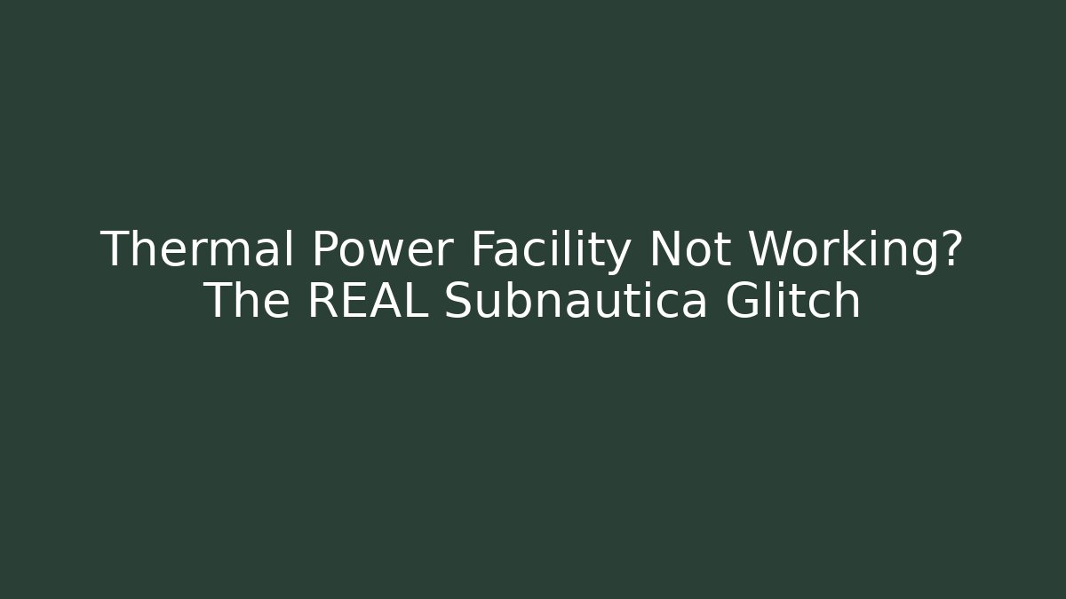 Thermal Power Facility Not Working? The REAL Subnautica Glitch