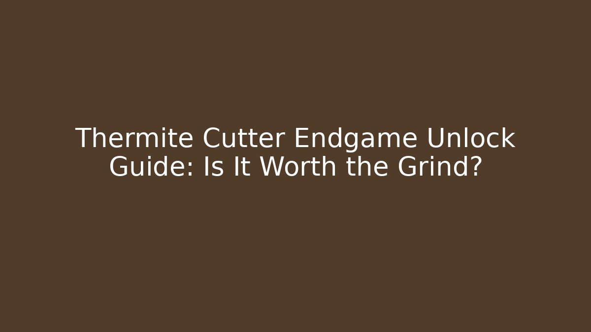 Thermite Cutter Endgame Unlock Guide: Is It Worth the Grind?