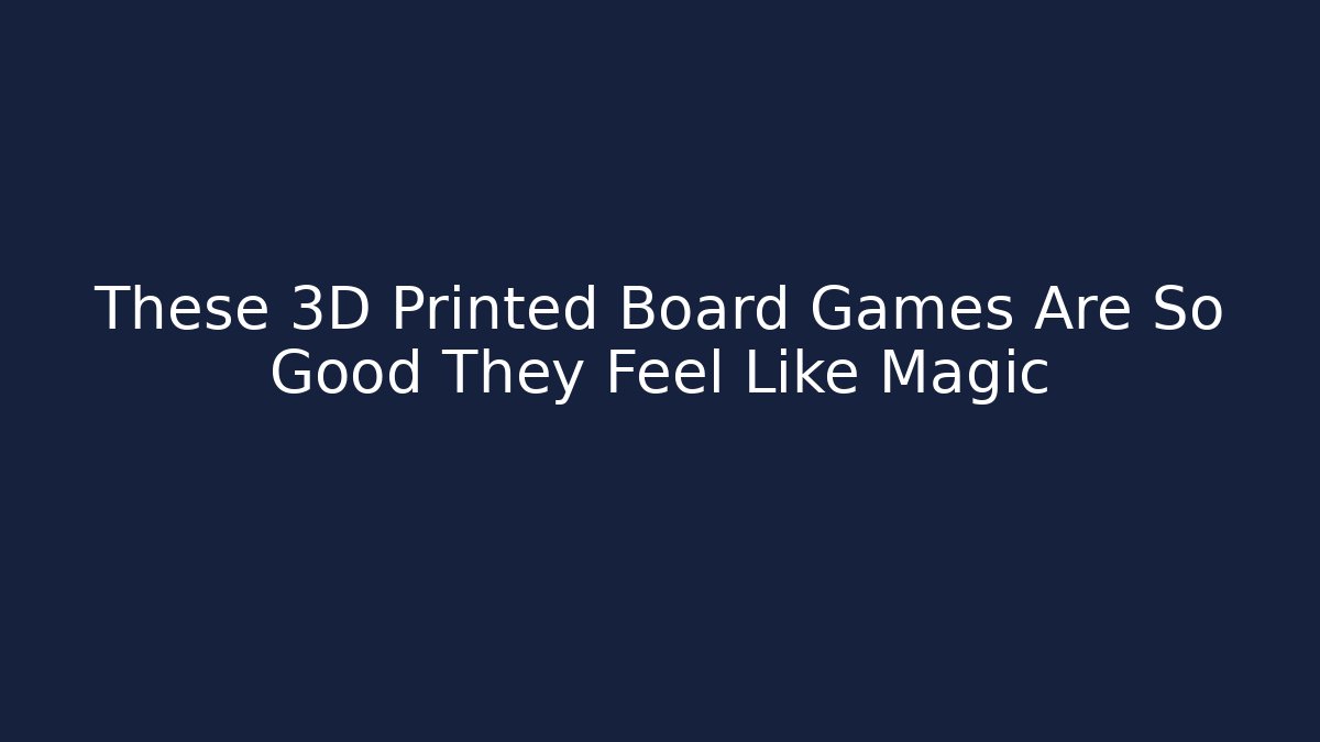 These 3D Printed Board Games Are So Good They Feel Like Magic
