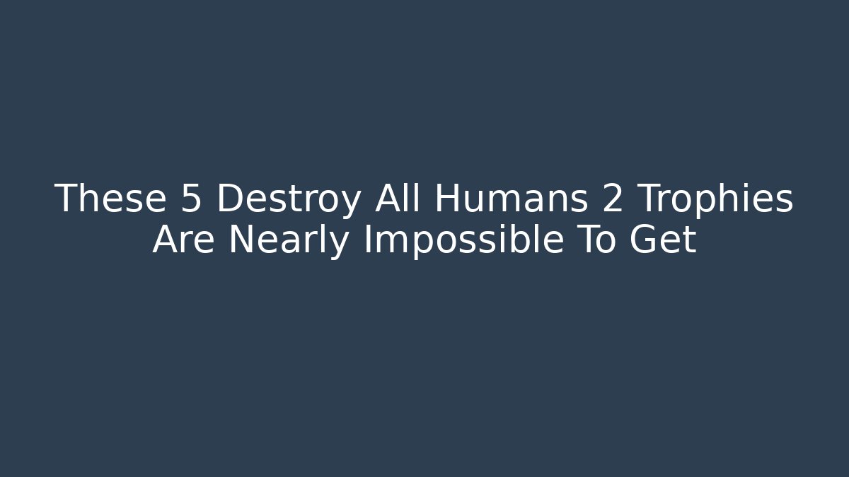 These 5 Destroy All Humans 2 Trophies Are Nearly Impossible To Get
