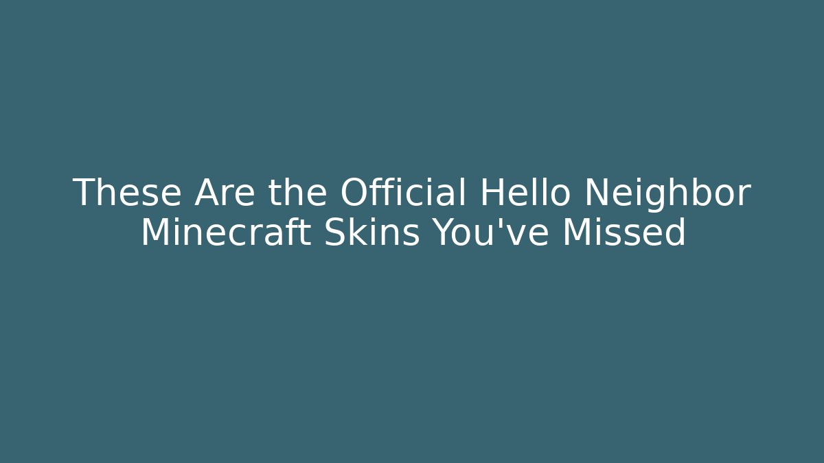 These Are the Official Hello Neighbor Minecraft Skins You've Missed