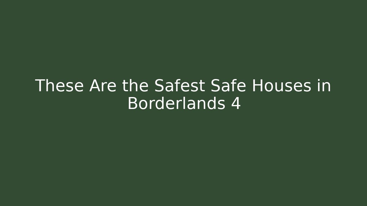 These Are the Safest Safe Houses in Borderlands 4