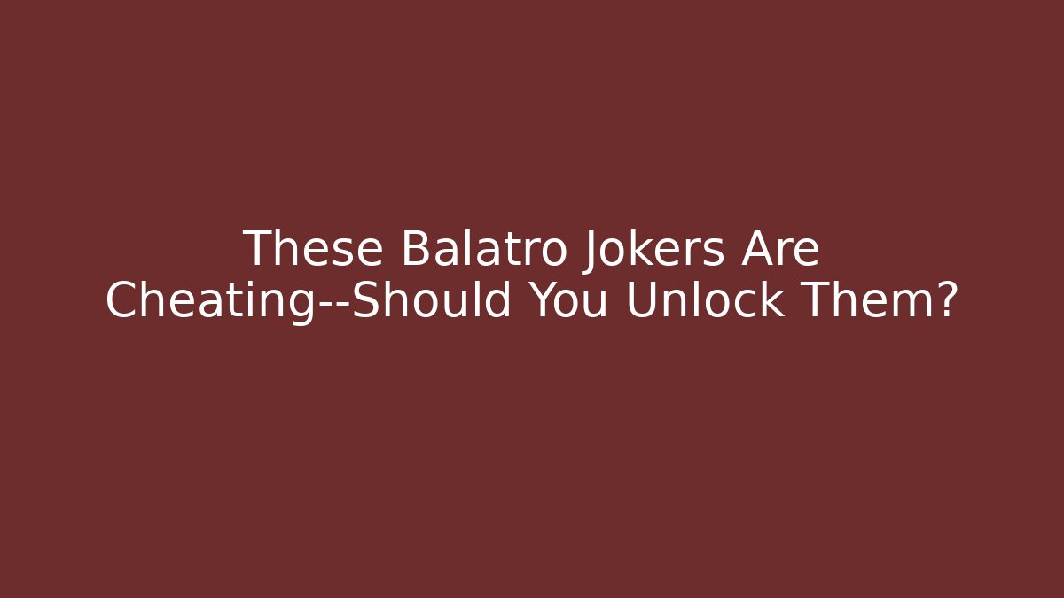 These Balatro Jokers Are Cheating—Should You Unlock Them?