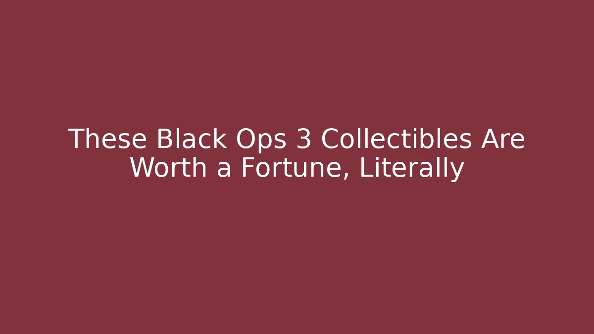 These Black Ops 3 Collectibles Are Worth a Fortune, Literally