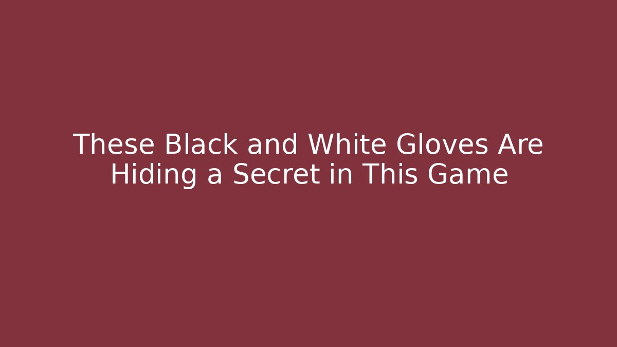 These Black and White Gloves Are Hiding a Secret in This Game
