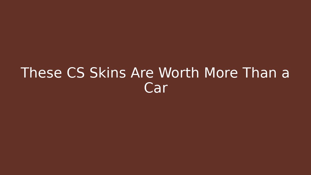 These CS Skins Are Worth More Than a Car