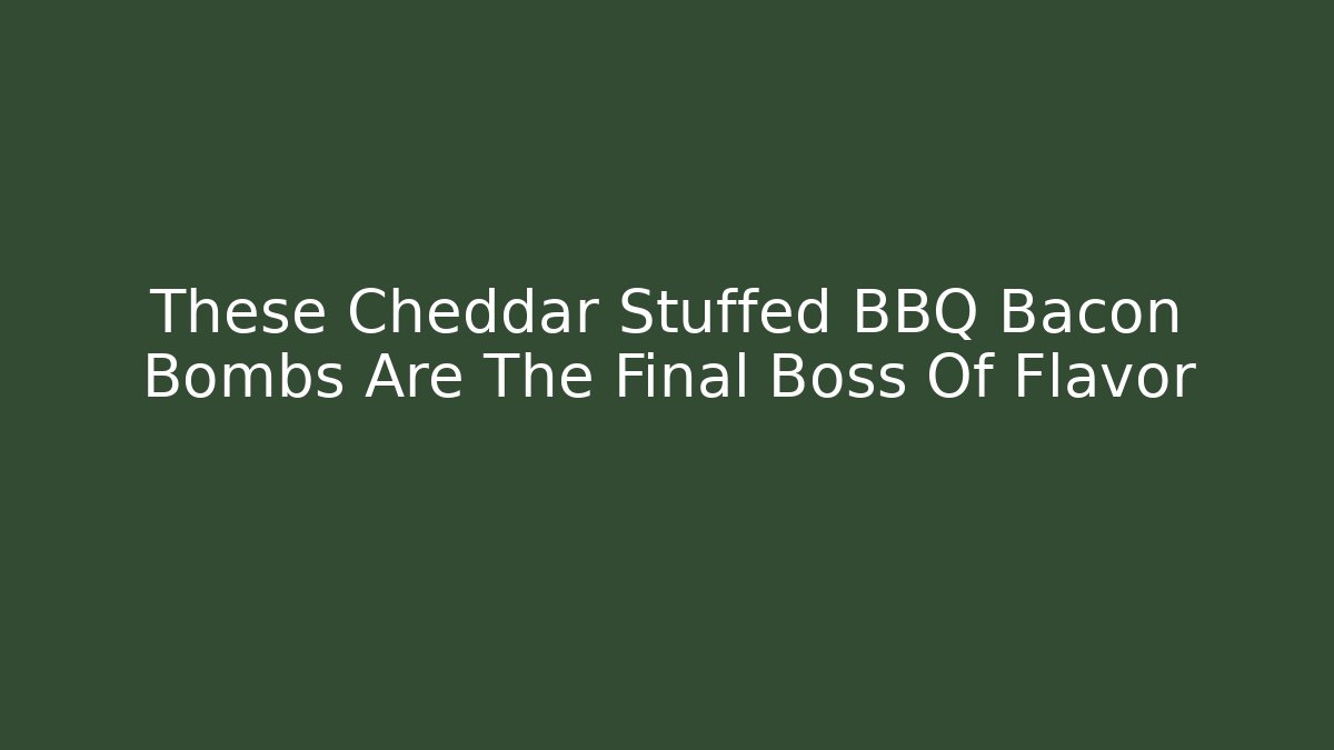 These Cheddar Stuffed BBQ Bacon Bombs Are The Final Boss Of Flavor