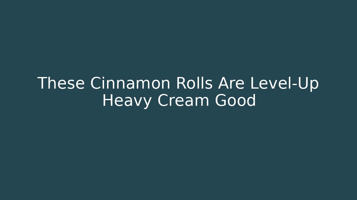 These Cinnamon Rolls Are Level-Up Heavy Cream Good - Create More Assets