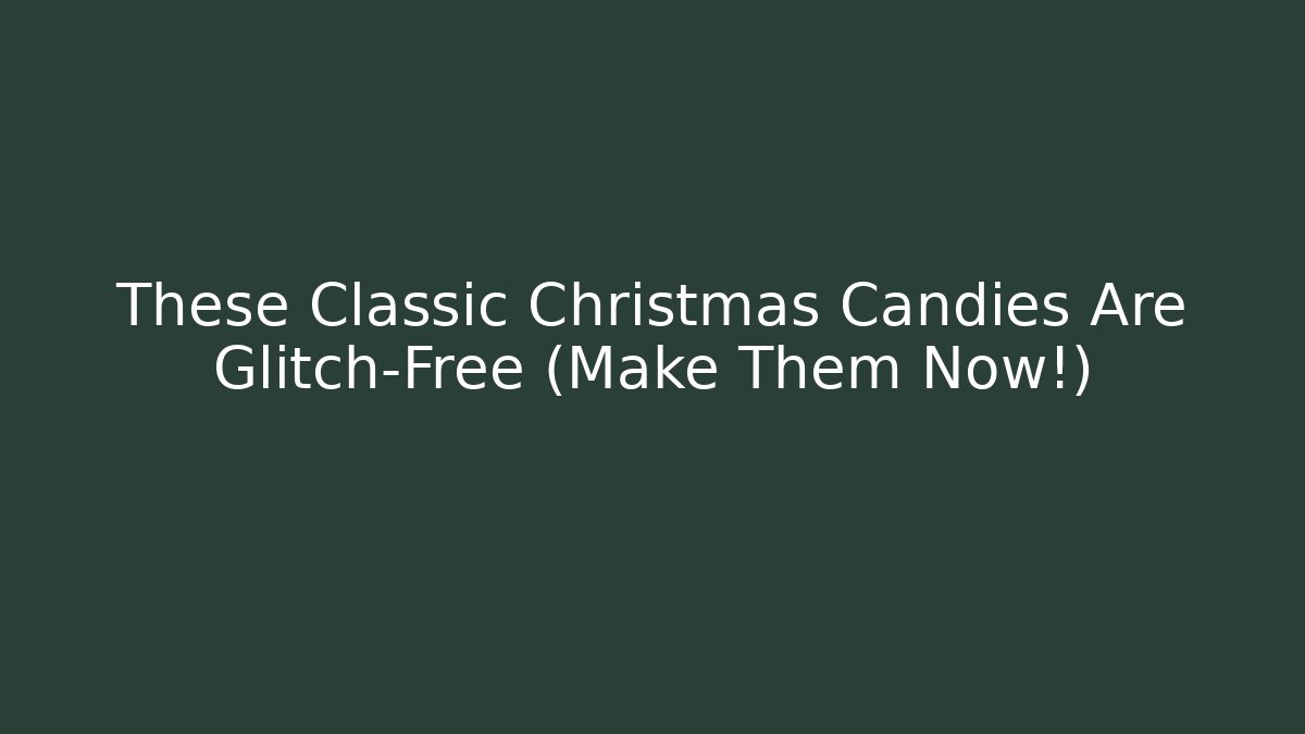 These Classic Christmas Candies Are Glitch-Free (Make Them Now!)