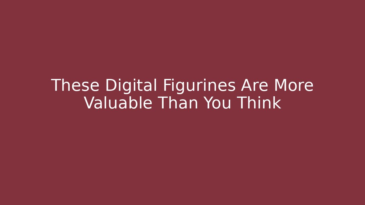 These Digital Figurines Are More Valuable Than You Think - Create More Assets