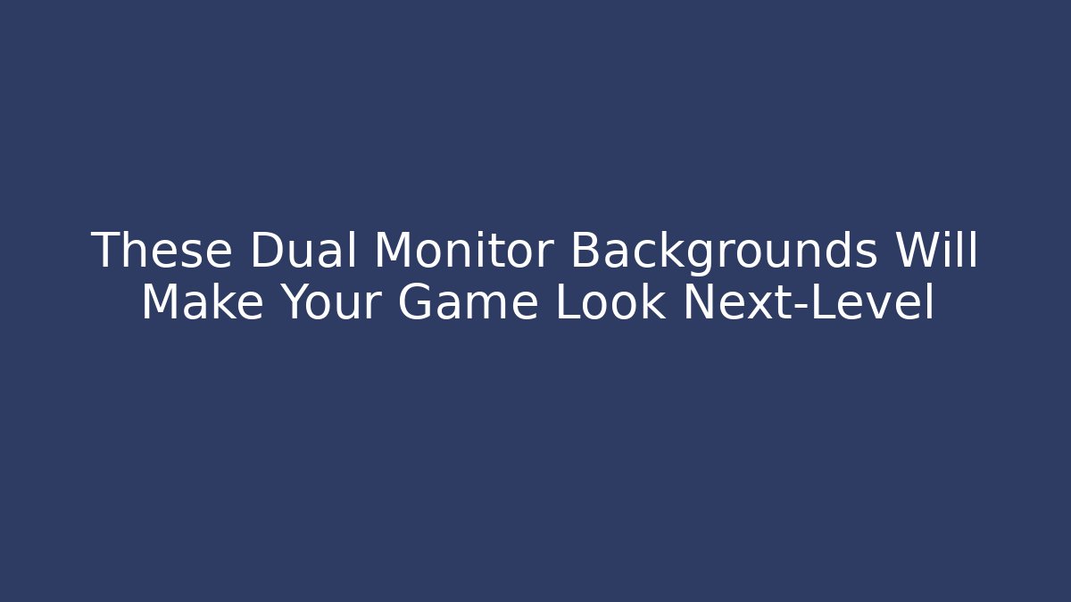 These Dual Monitor Backgrounds Will Make Your Game Look Next-Level