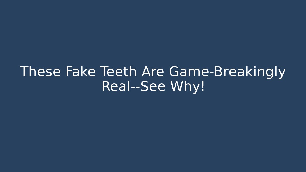 These Fake Teeth Are Game-Breakingly Real—See Why!