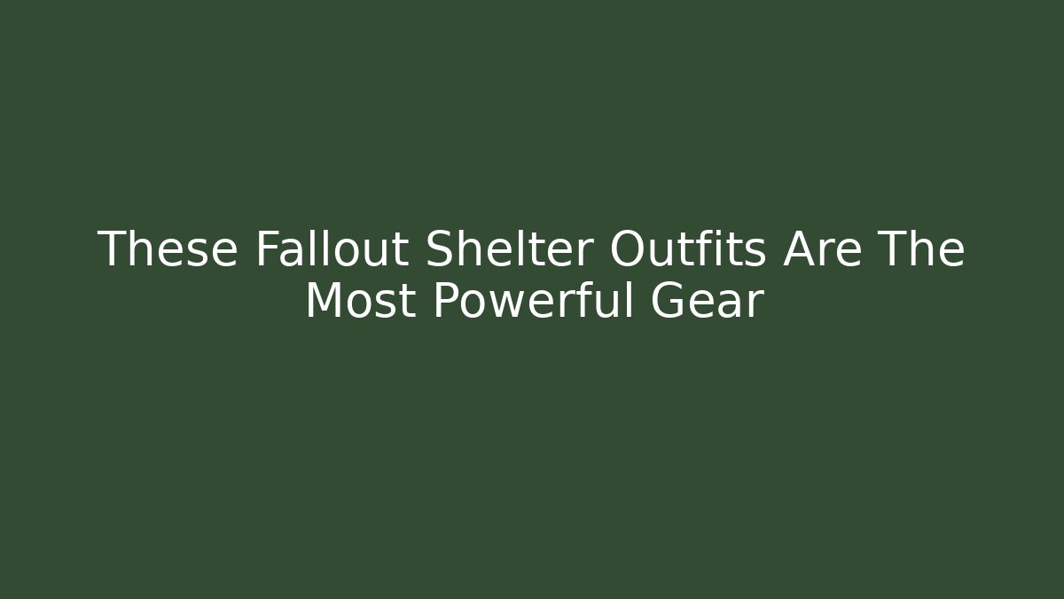 These Fallout Shelter Outfits Are The Most Powerful Gear