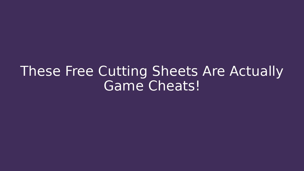 These Free Cutting Sheets Are Actually Game Cheats!