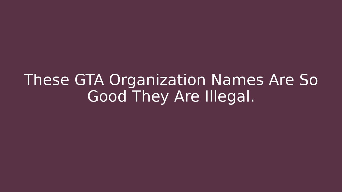These GTA Organization Names Are So Good They Are Illegal.