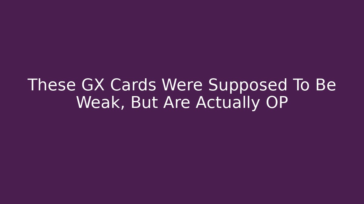 These GX Cards Were Supposed To Be Weak, But Are Actually OP