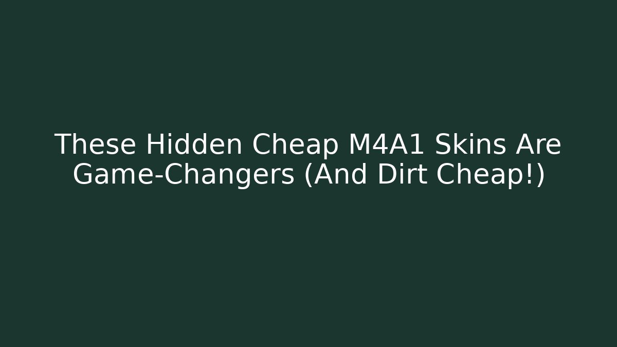 These Hidden Cheap M4A1 Skins Are Game-Changers (And Dirt Cheap!)