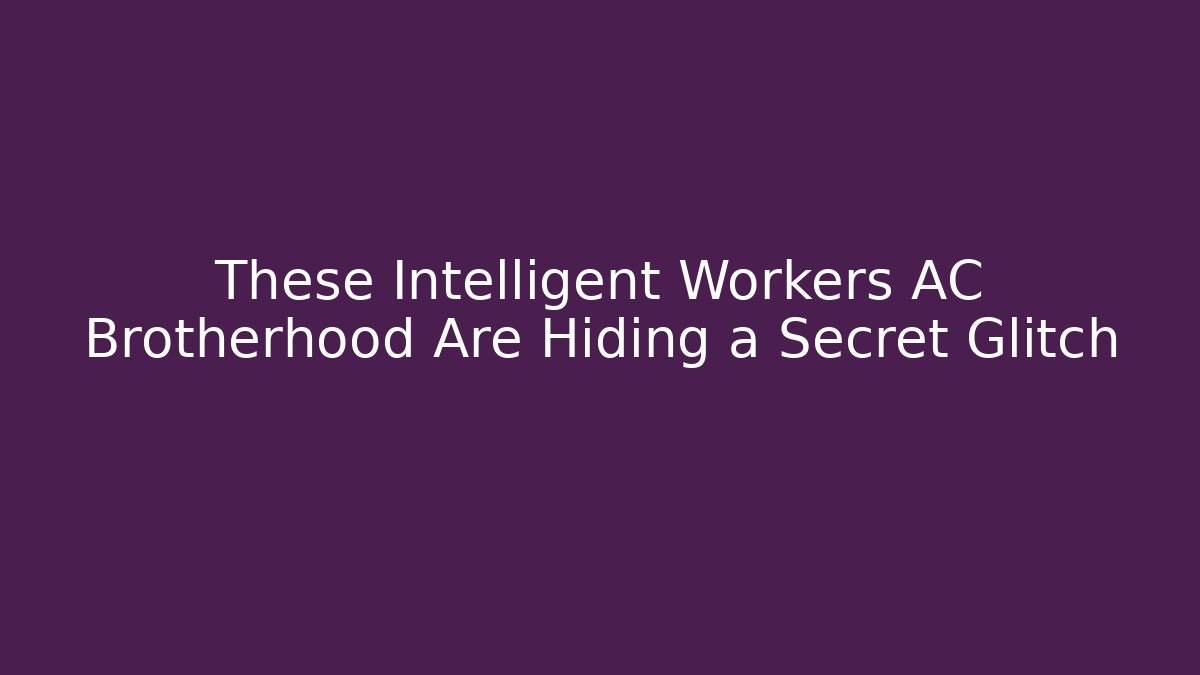 These Intelligent Workers AC Brotherhood Are Hiding a Secret Glitch