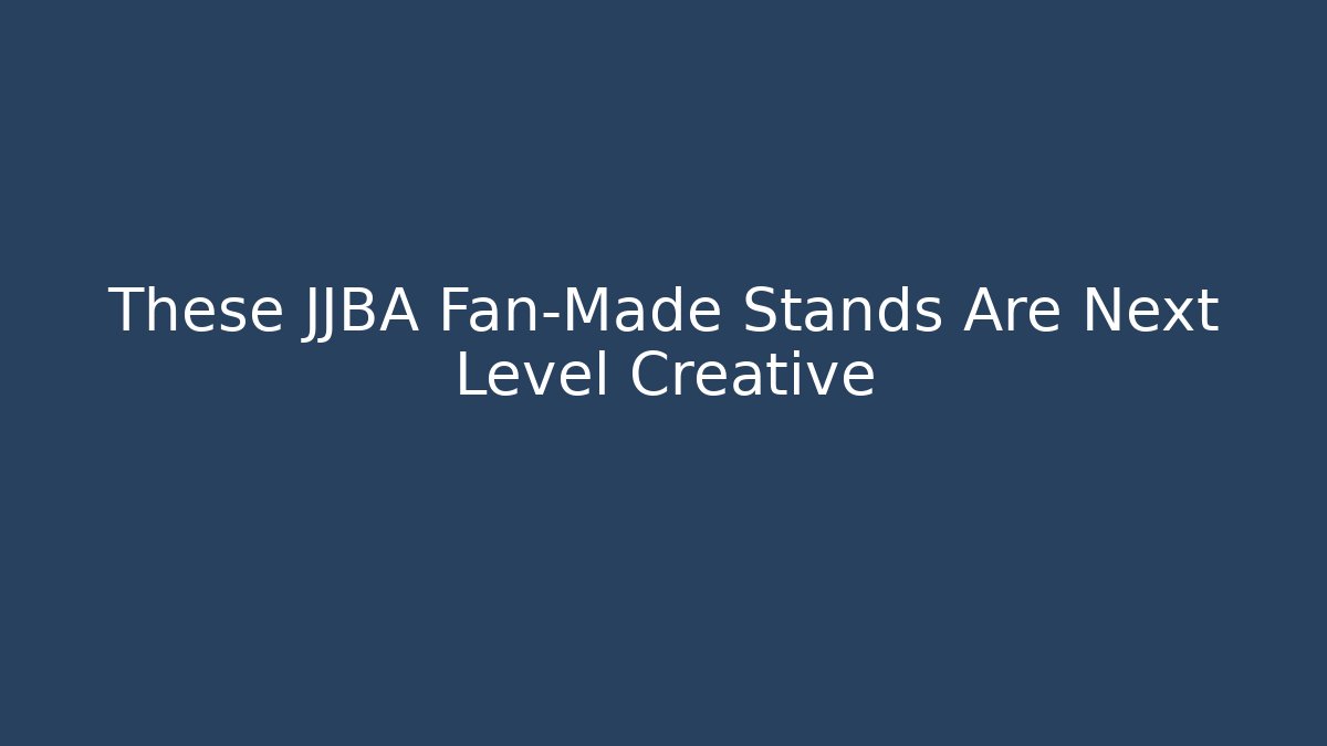 These JJBA Fan-Made Stands Are Next Level Creative