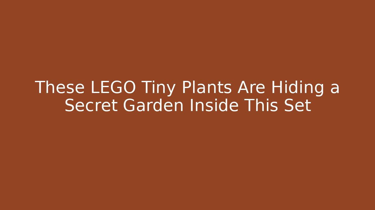 These LEGO Tiny Plants Are Hiding a Secret Garden Inside This Set