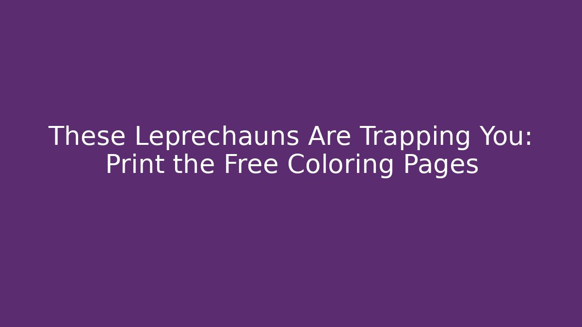 These Leprechauns Are Trapping You: Print the Free Coloring Pages