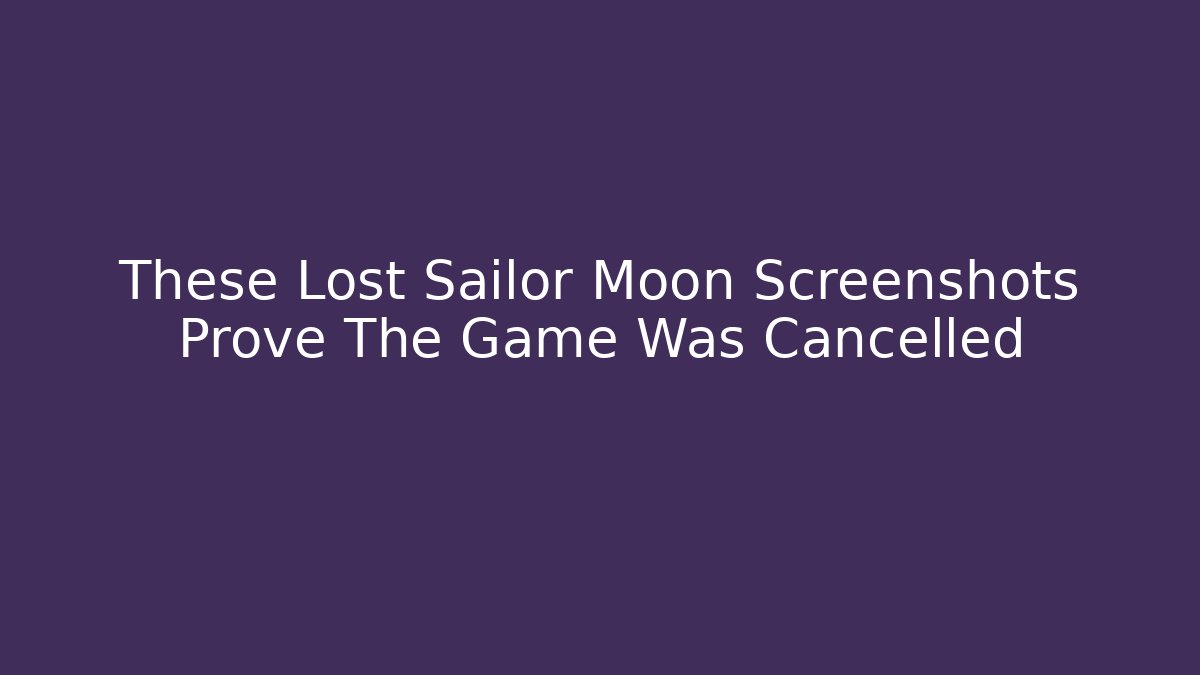 These Lost Sailor Moon Screenshots Prove The Game Was Cancelled