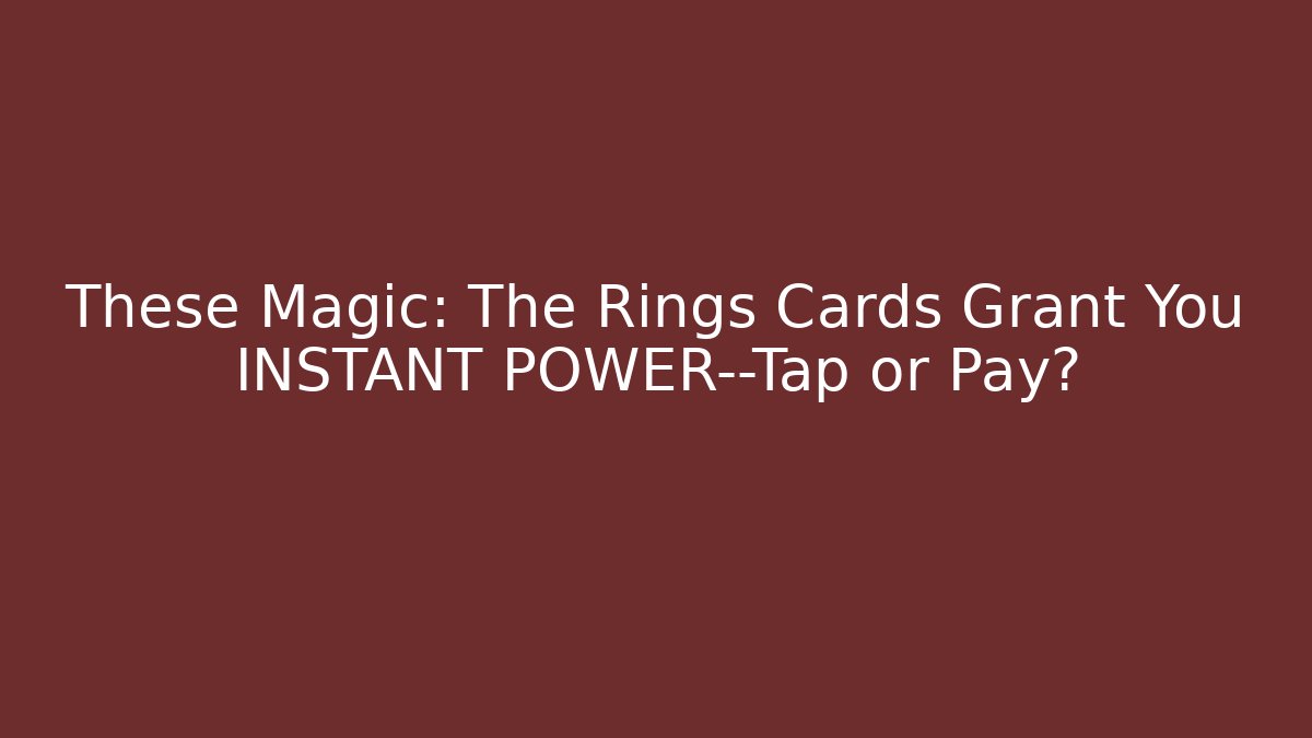 These Magic: The Rings Cards Grant You INSTANT POWER—Tap or Pay?