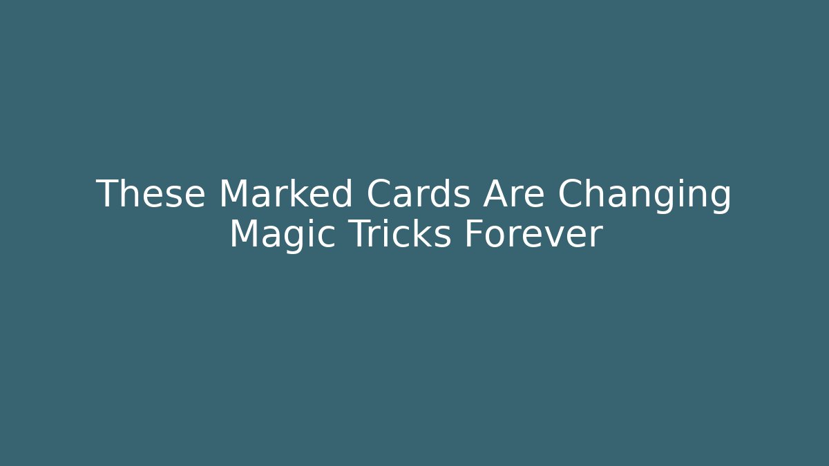 These Marked Cards Are Changing Magic Tricks Forever