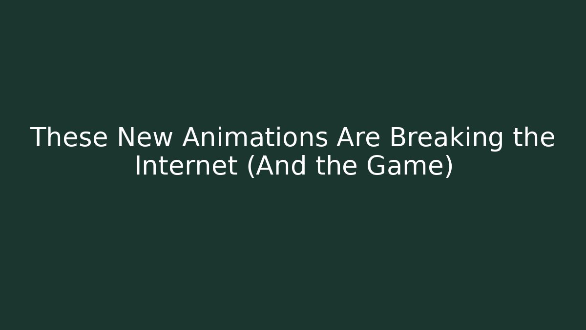 These New Animations Are Breaking the Internet (And the Game)