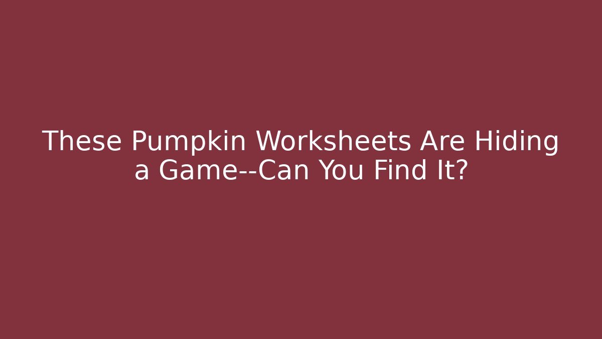 These Pumpkin Worksheets Are Hiding a Game—Can You Find It?