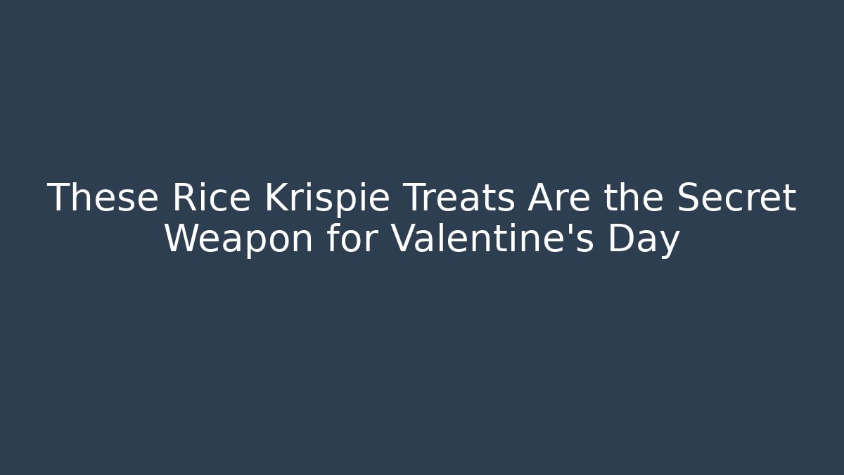 These Rice Krispie Treats Are the Secret Weapon for Valentine's Day