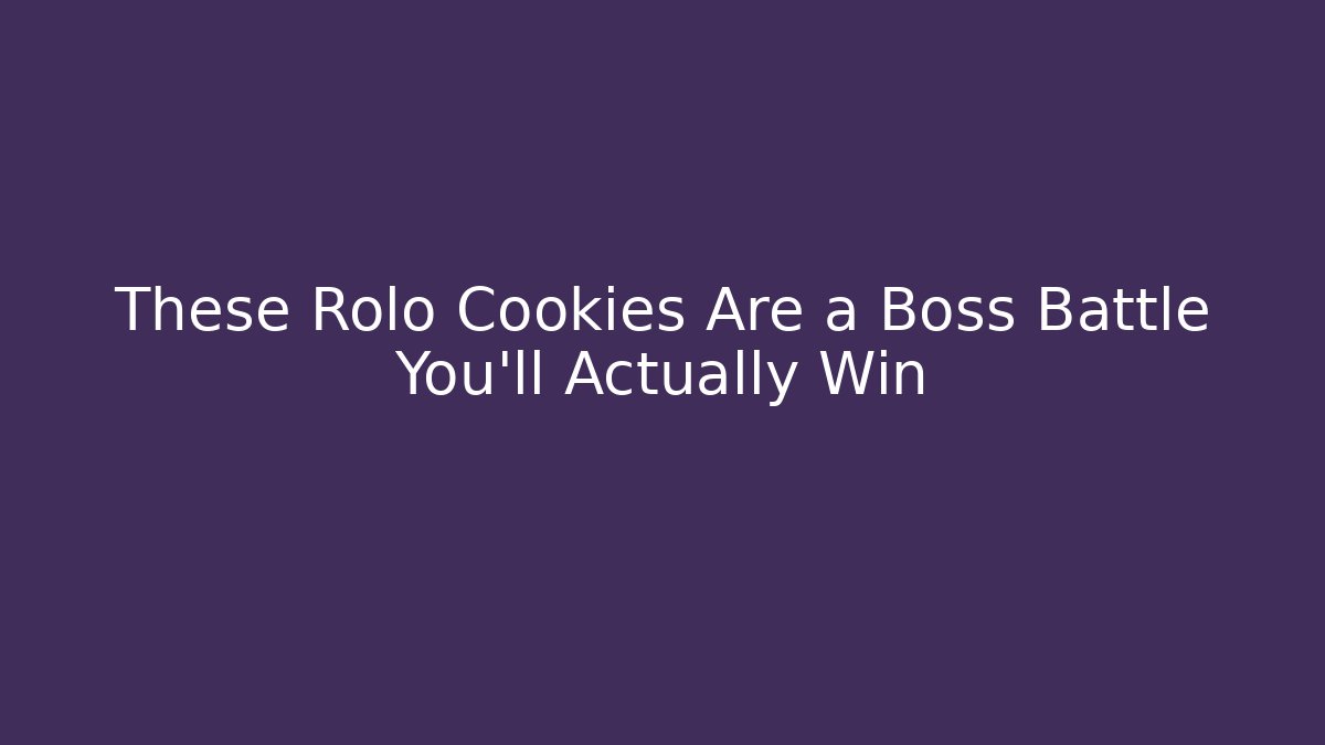 These Rolo Cookies Are a Boss Battle You'll Actually Win