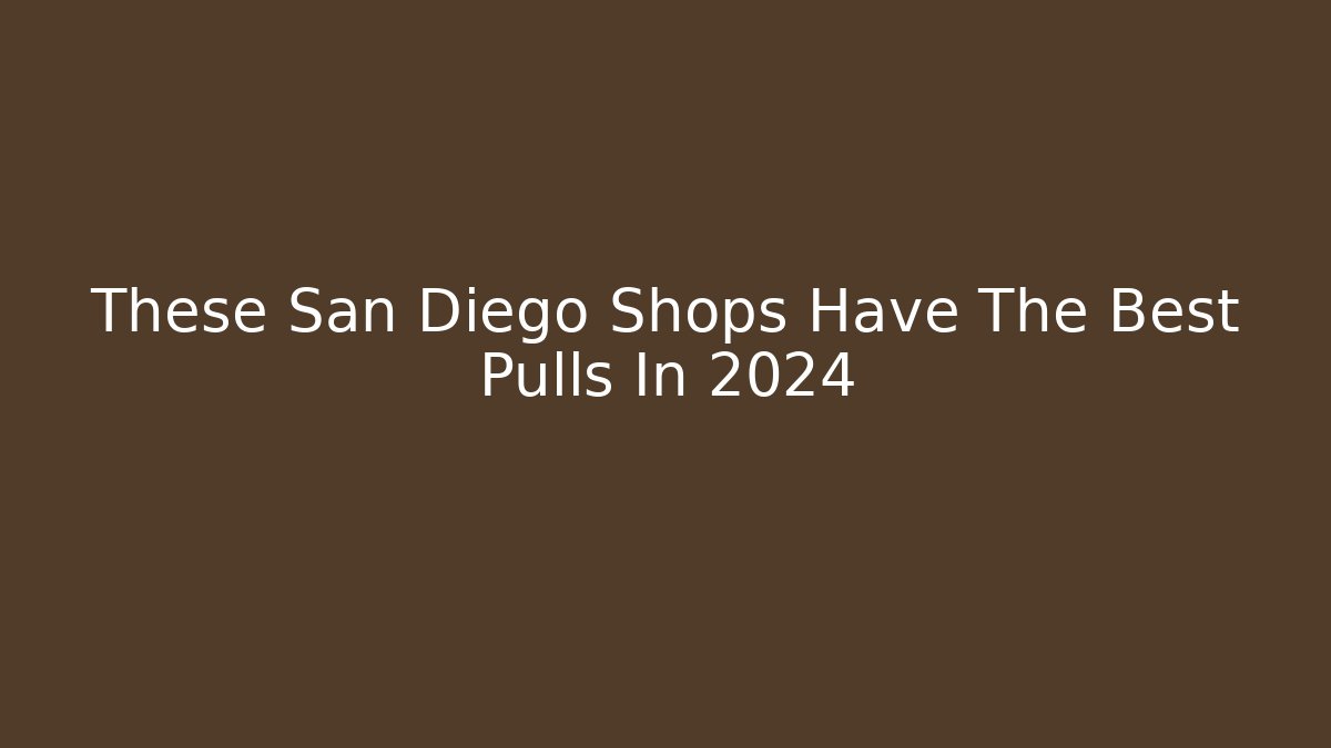 These San Diego Shops Have The Best Pulls In 2024