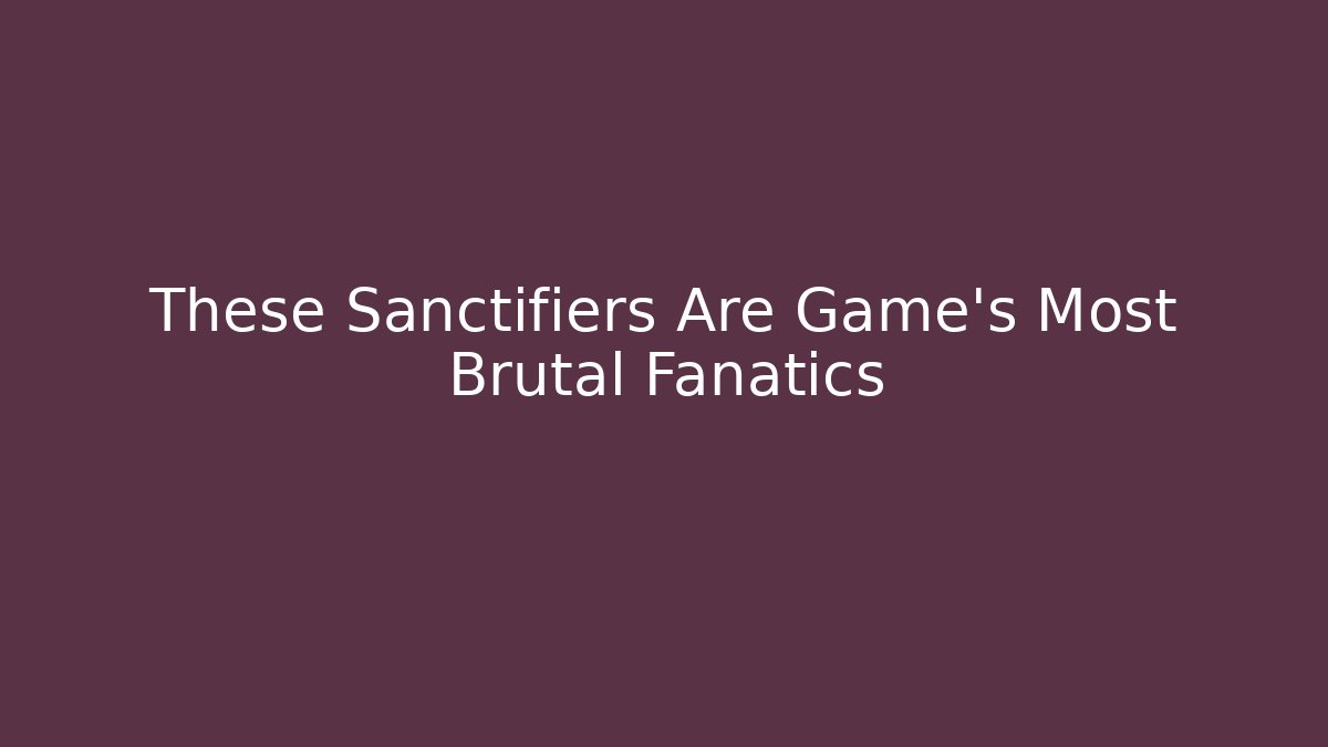 These Sanctifiers Are Game's Most Brutal Fanatics