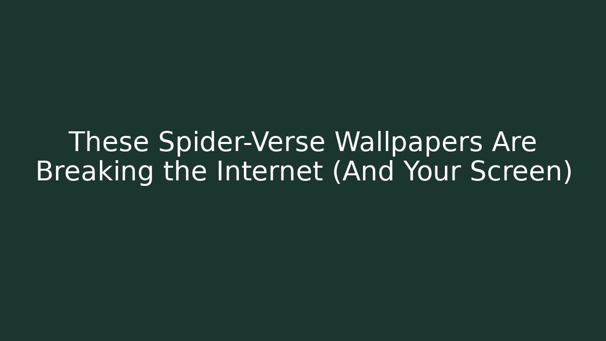 These Spider-Verse Wallpapers Are Breaking the Internet (And Your Screen) - Create More Assets