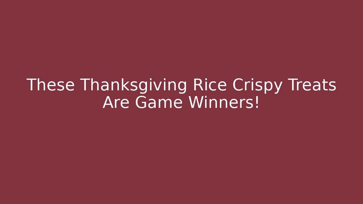 These Thanksgiving Rice Crispy Treats Are Game Winners!