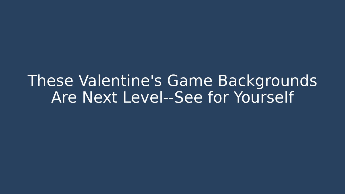 These Valentine's Game Backgrounds Are Next Level—See for Yourself