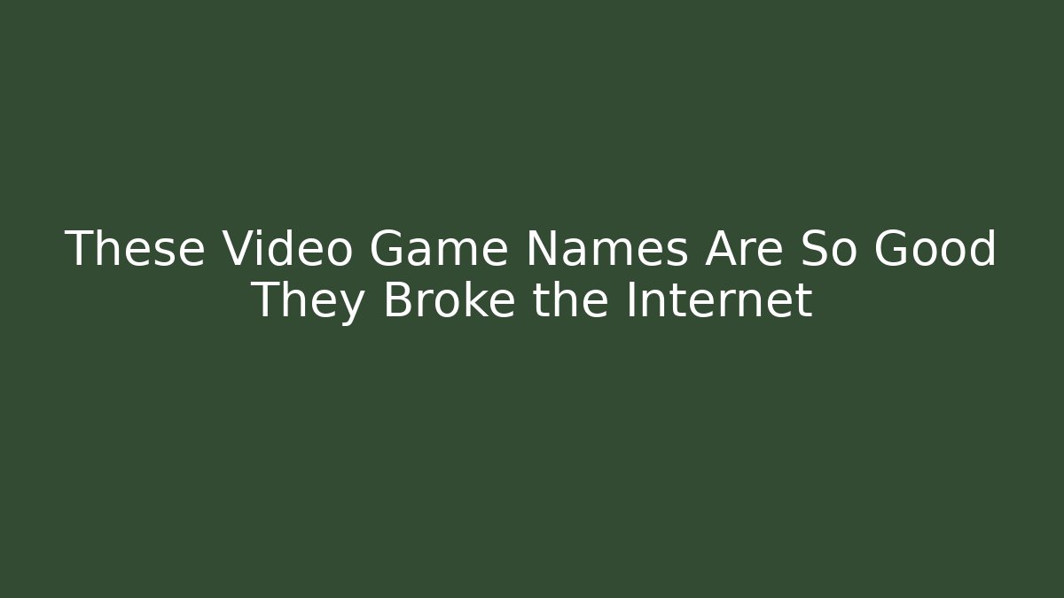 These Video Game Names Are So Good They Broke the Internet